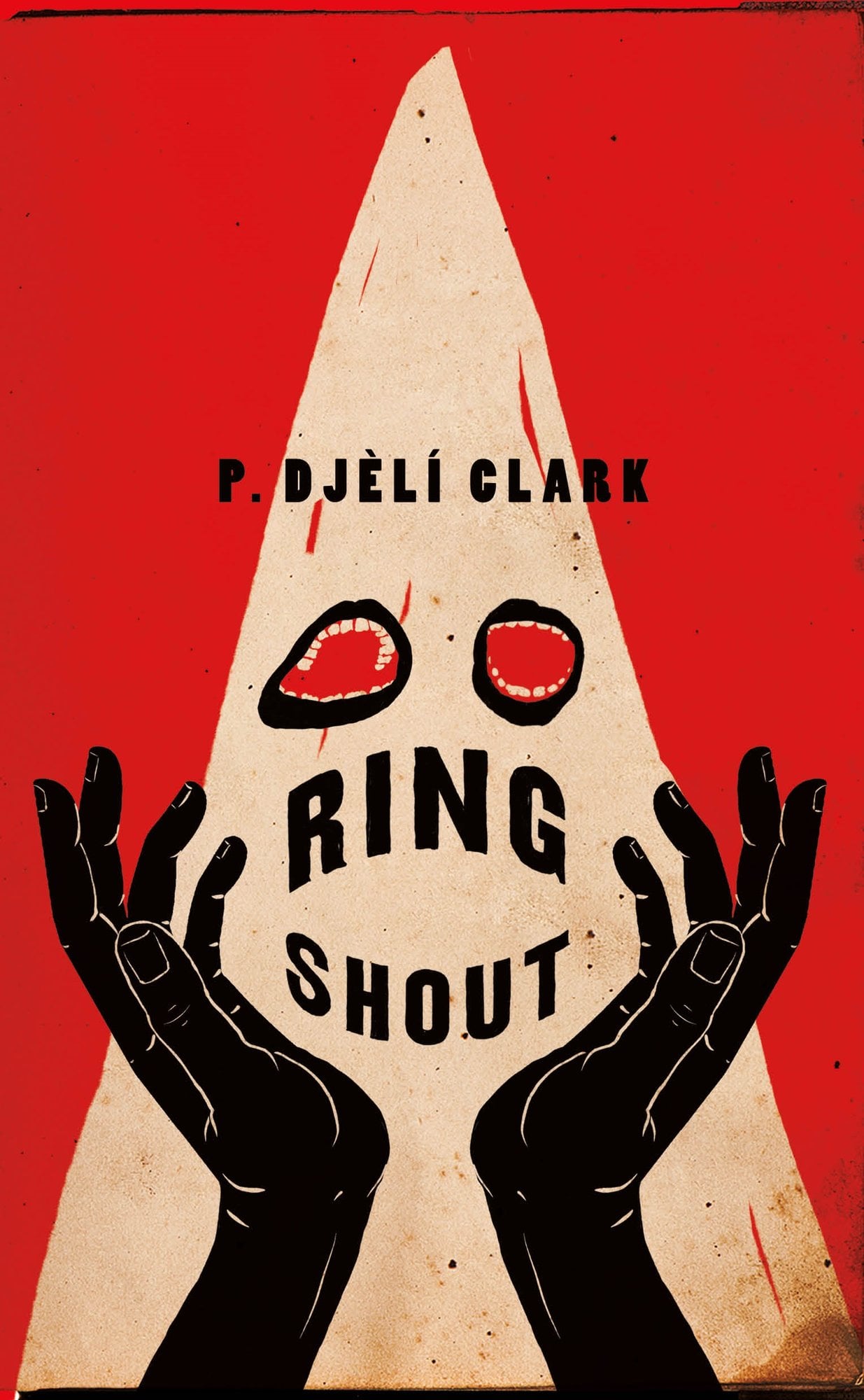 The cover of P Djèlí Clark's Ring Shout, with a red background and a white triangle with two red mouths above the title, and a drawing of black hands framing the title