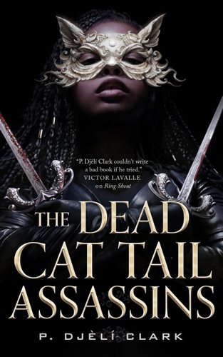 Cover for The Dead Cat Tail Assassins by P. Djèlí Clark. Depicted is a young black woman in a cat mask wielding two blades on a black background.