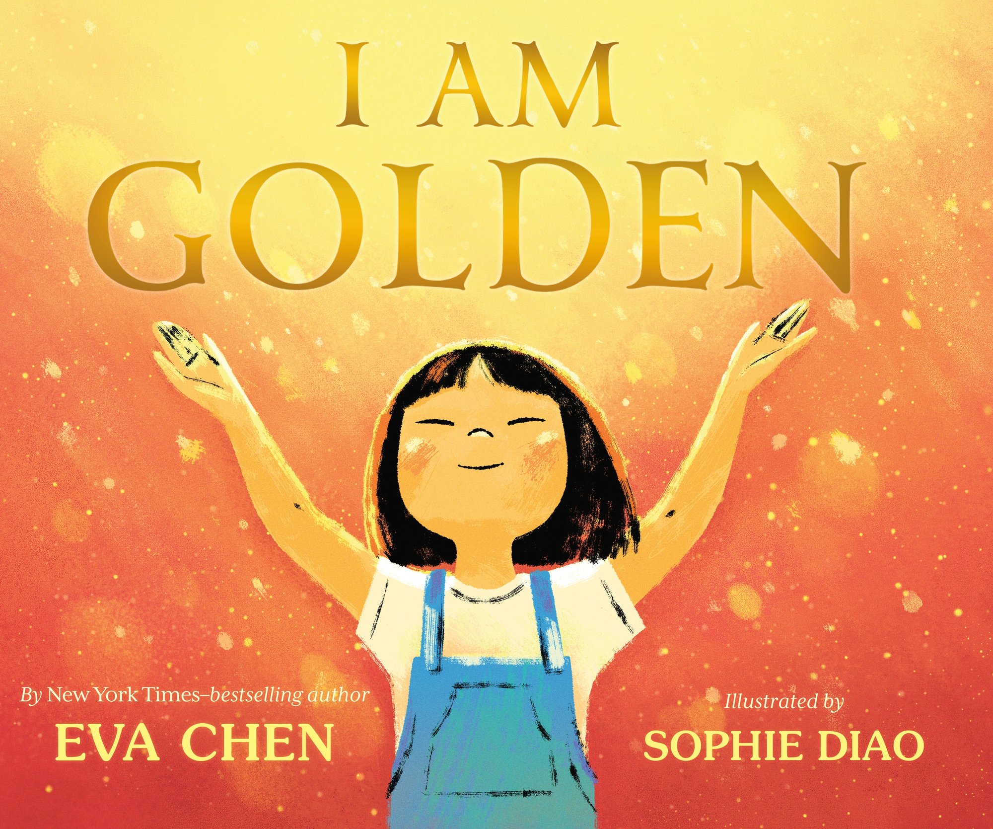 Book cover of I Am Golden by Eva Chen, Illustrated by Sophie Diao, featuring a tan-skinned child with short, straight black hair smiling up at the sky with her arms raised as golden light rains down on her.