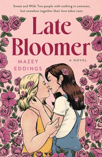 Book jacket for Late Bloomer by Mazy Eddings. Two women, one blonde and in a yellow dress, the other brunette and in a white shirt with denim overalls, lean in for a kiss. Around them, flowers border the book and fall into their hair.