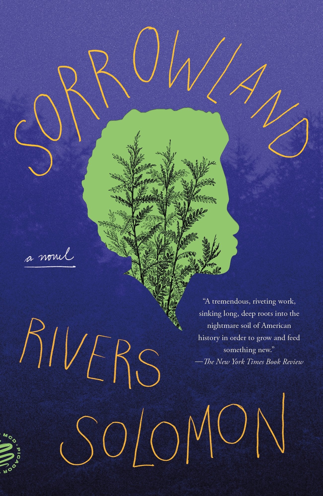 Book cover for "Sorrowland" by Rivers Solomon. Against a purple textured background, a green silhouette of a face in profile contains detailed illustrations of fern fronds growing within it. The title "SORROWLAND" curves along the top in yellow handwritten text, with the author's name "RIVERS SOLOMON" at the bottom in matching yellow lettering. "a novel" appears in small white text. A quote from The New York Times Book Review reads: "A tremendous, riveting work, sinking long, deep roots into the nightmare soil of American history in order to grow and feed something new."