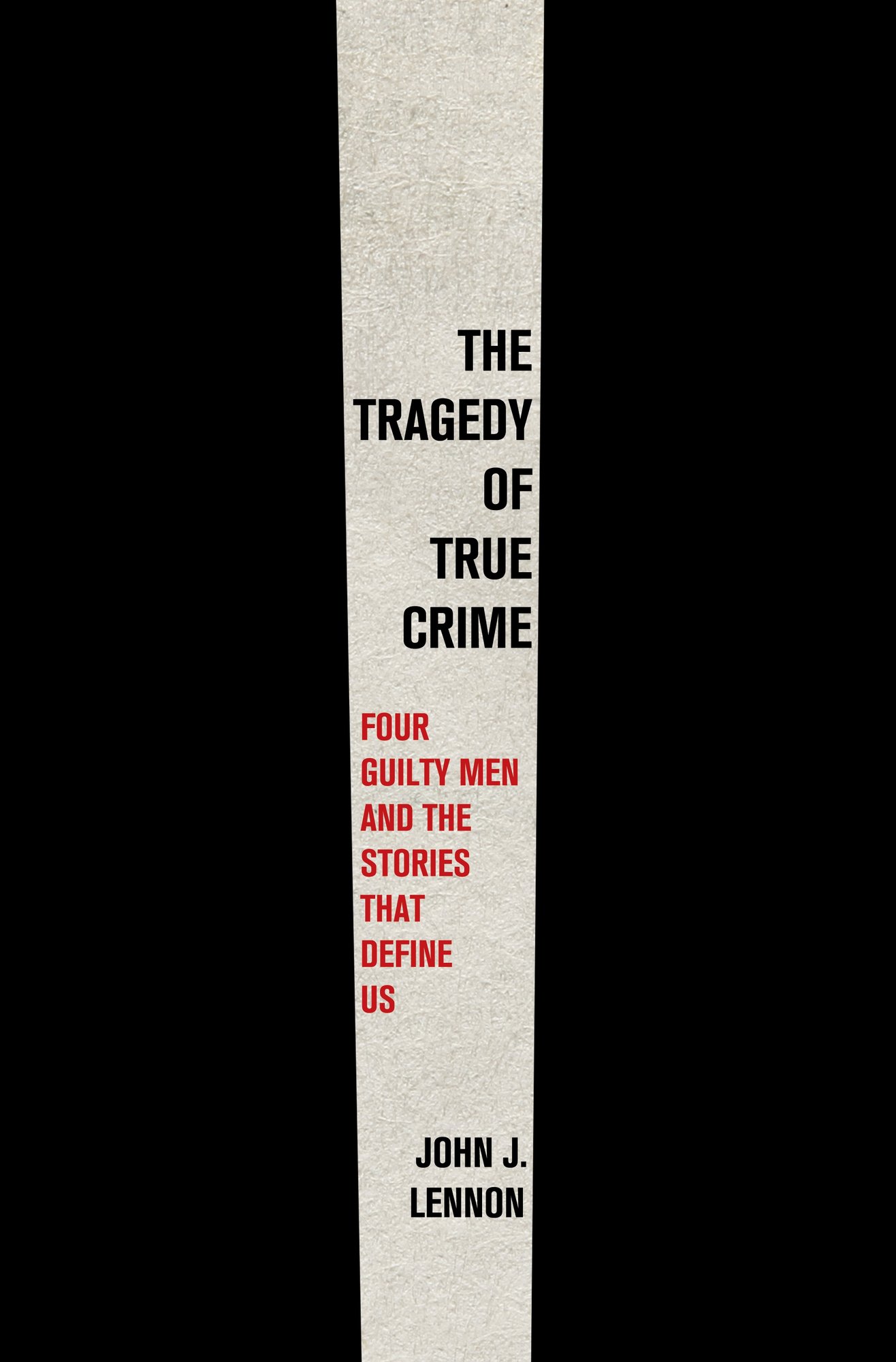 The Tragedy of True Crime: Four Guilty Men and the Stories that Define Us by John J. Lennon. A tall vertical beige strip divides two wide black panels. In the beige center, the title reads “THE TRAGEDY OF TRUE CRIME” in stacked black text, below which in red text: “FOUR GUILTY MEN AND THE STORIES THAT DEFINE US.”