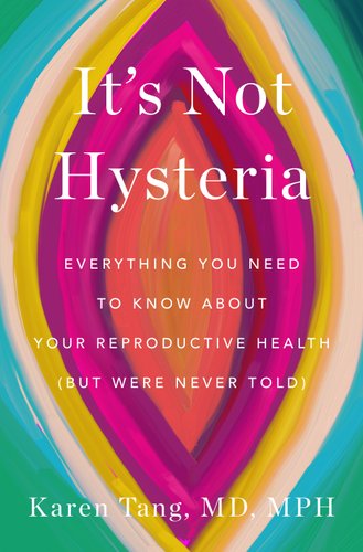 Book jacket for It's Not Hysteria: Everything You Need to Know about Your Reproductive Health (But Were Never Told) by Karen Tang. An abstract, colorful depiction of a woman's reproductive organ is painted behind the title.