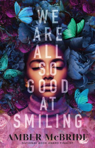 We Are All So Good at Smiling by Amber McBride shows a black girl sleeping as flowers and butterflies that are blue, green, and purple in color surround her.