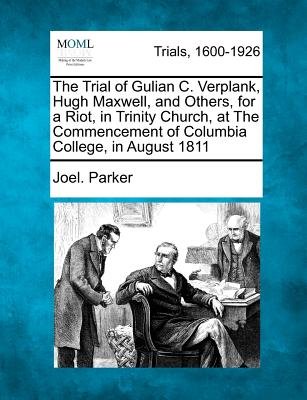 The Trial of Gulian C. Verplank, Hugh Maxwell, and Others, for a Riot ...
