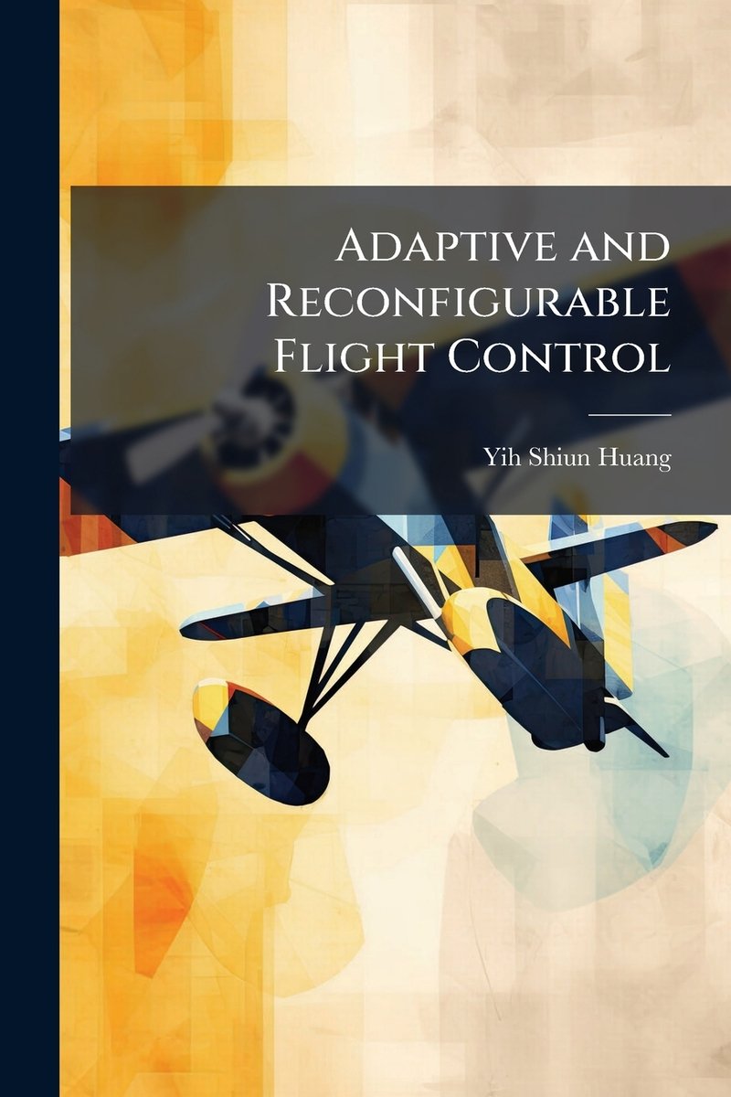 Adaptive and Reconfigurable Flight Control a book by Yih-Shiun Huang ...