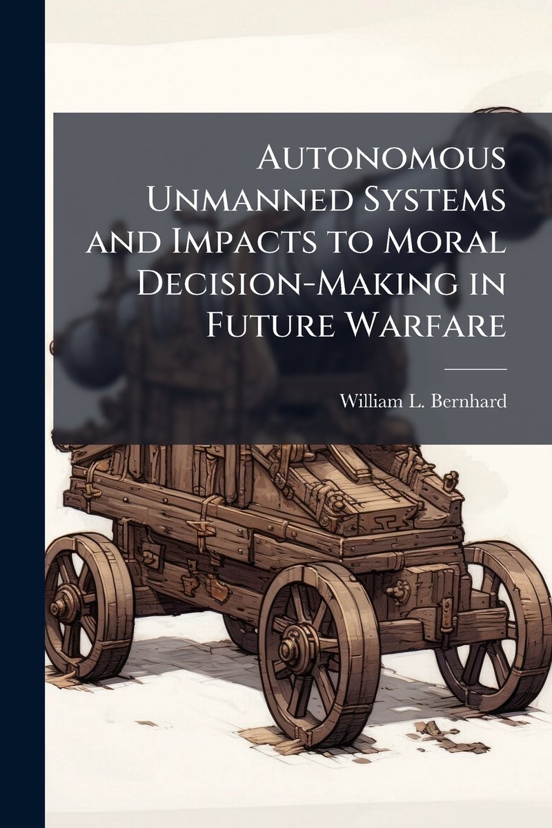 Autonomous Unmanned Systems and Impacts to Moral Decision-Making in ...