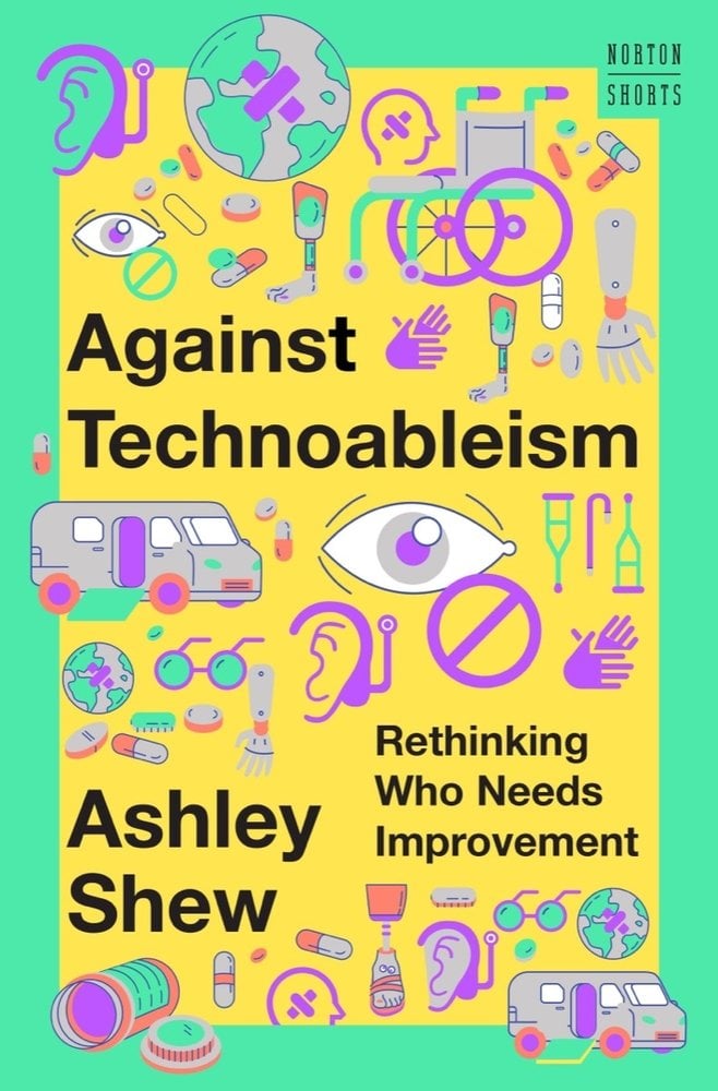 https://bookshop.org/p/books/against-technoableism-rethinking-who-needs-improvement-ashley-shew/d303d28a9d1b23a4?ean=9781324036661 social preview image