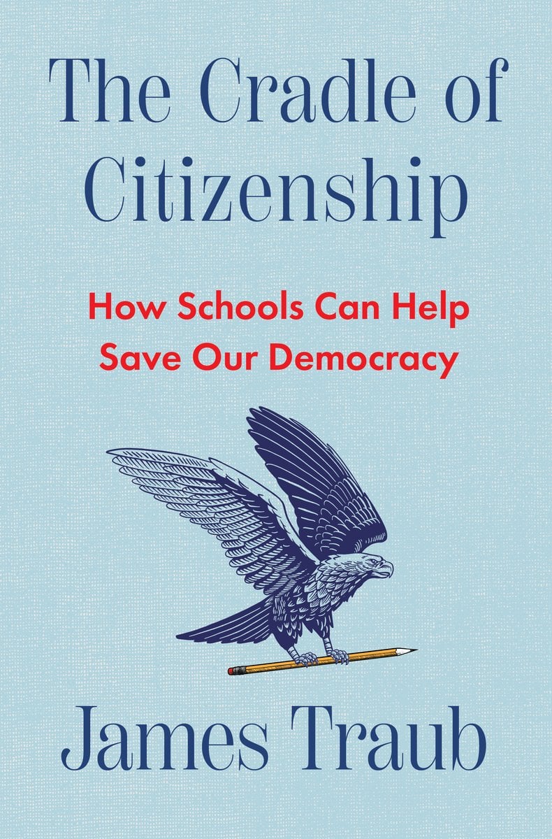 The Cradle of Citizenship: How Schools Can Help Save Our Democracy by James Traub, a book cover. The cover depicts an illustration of a bald eagle flying, with its talons holding onto a yellow pencil with a pink eraser tip. The illustration is set against a light blue background.