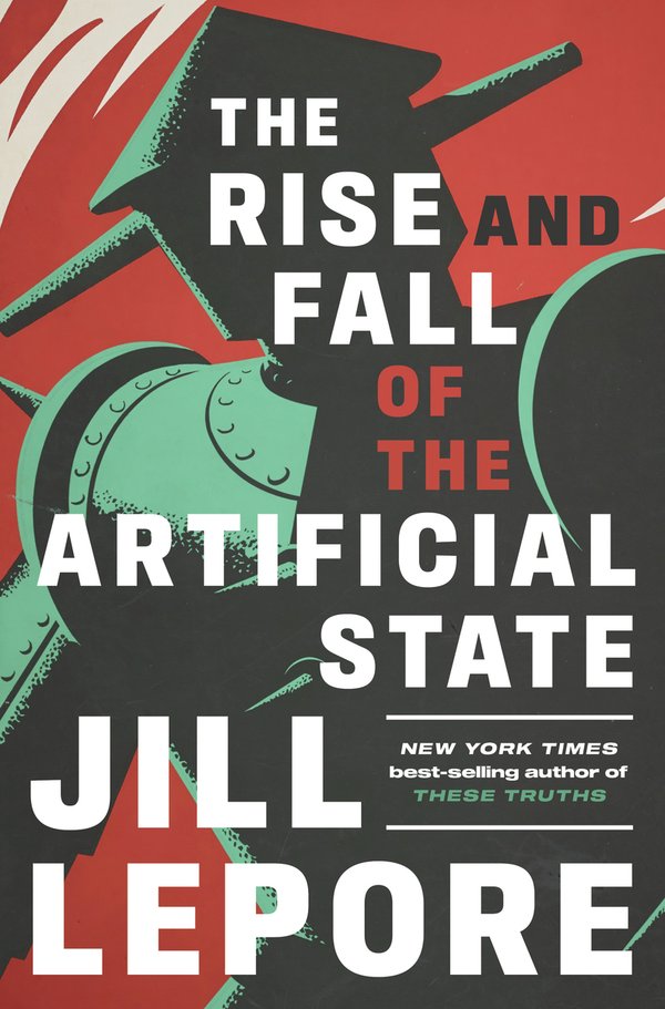 The Rise and Fall of the Artificial State by Jill Lepore