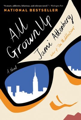 All Grown Up by Jami Attenberg book cover features a cartoonlike person with sunglasses and a city skyline in the reflection.