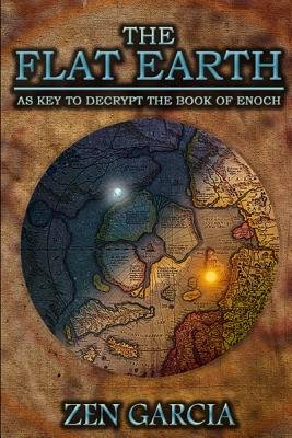 The Flat Earth As Key To Decrypt The Book Of Enoch A Book By Zen Garcia