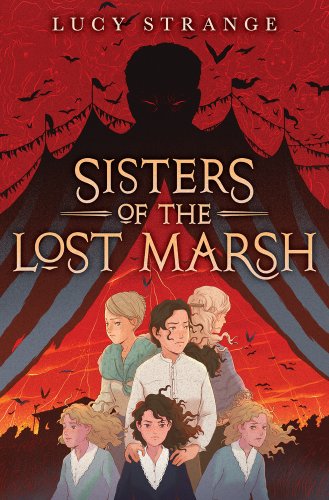 Sisters of the Lost Marsh by Lucy Strange book cover. A shadowed man lurks above a circus tent in the background behind cartoonish figures of three young women standing behind three girls, all dressed in simple clothes with curly hair.