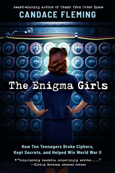 Book cover of The Enigma Girls: How Ten Teenagers Broke Ciphers, Kept Secrets, and Helped Win World War II by Candace Fleming, featuring a light-skinned youth with brown hair as viewed from behind staring at a large codebreaking machine.