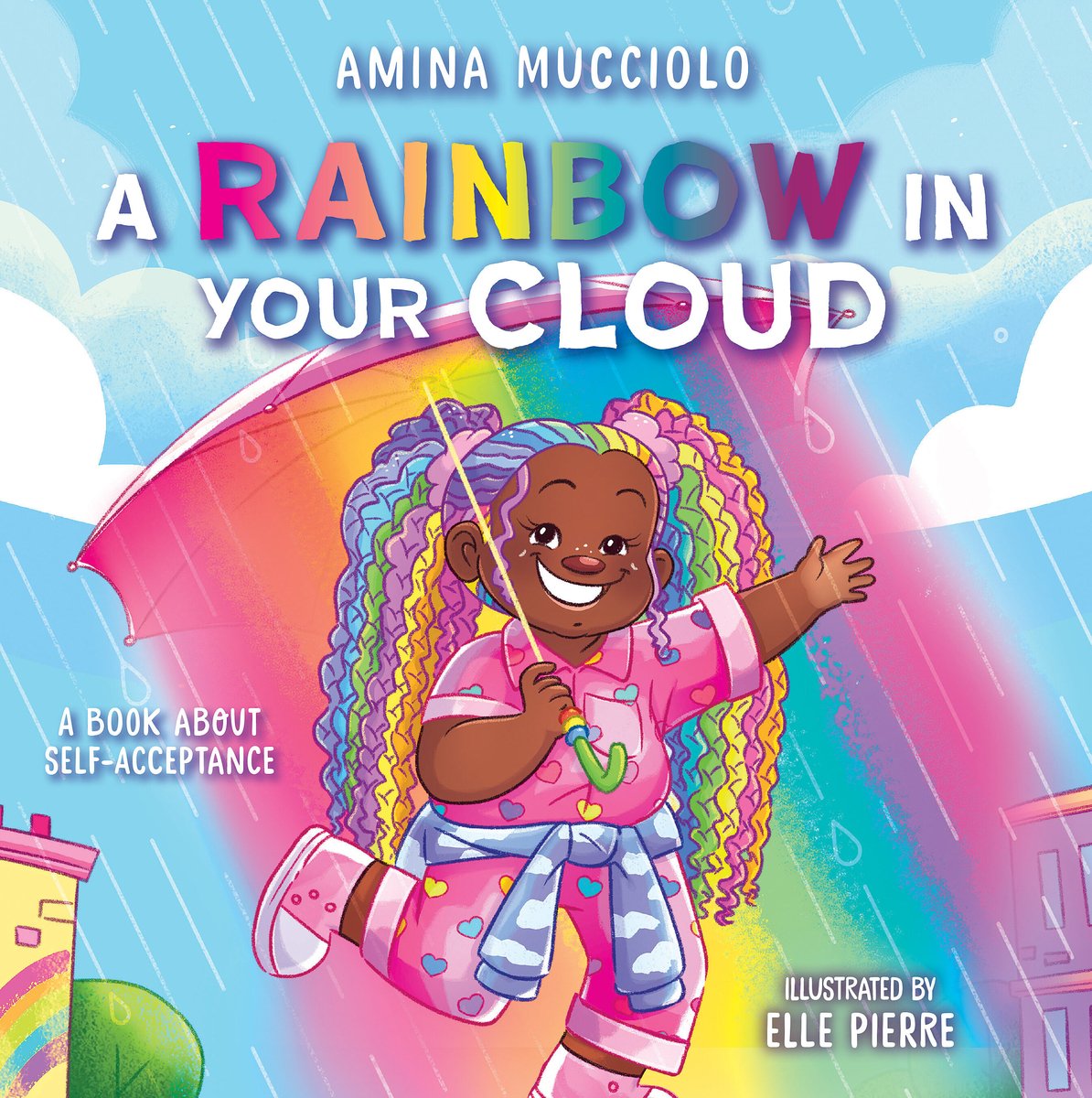 Book cover of A Rainbow in Your Cloud by Amina Mucciolo, Illustraed by Elle Pierre, featuring a smiling brown-skinned child with long, rainbow-colored braids tied up into two pigtails, holding a pink umbrella that is casting a rainbow over them as normal rain comes down from the sky.