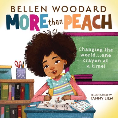 More Than Peach by Bellen Woodard, illustrated by Fanny Liem, young black girl happily coloring at her desk in a classroom, chalkboard says, "changing the world . . . one crayon at a time!" book cover