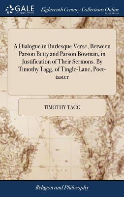 A Dialogue in Burlesque Verse, Between Parson Betty and Parson Bowman ...