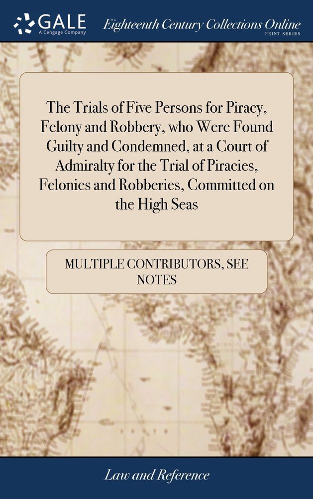 The Trials of Five Persons for Piracy, Felony and Robbery, who Were ...