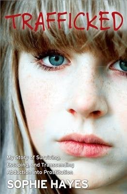 Trafficked by sophie hayes book cover featuring a girl with blue eyes and blond hair. My story of surviving, escaping, and transcending abduction into prostitution.