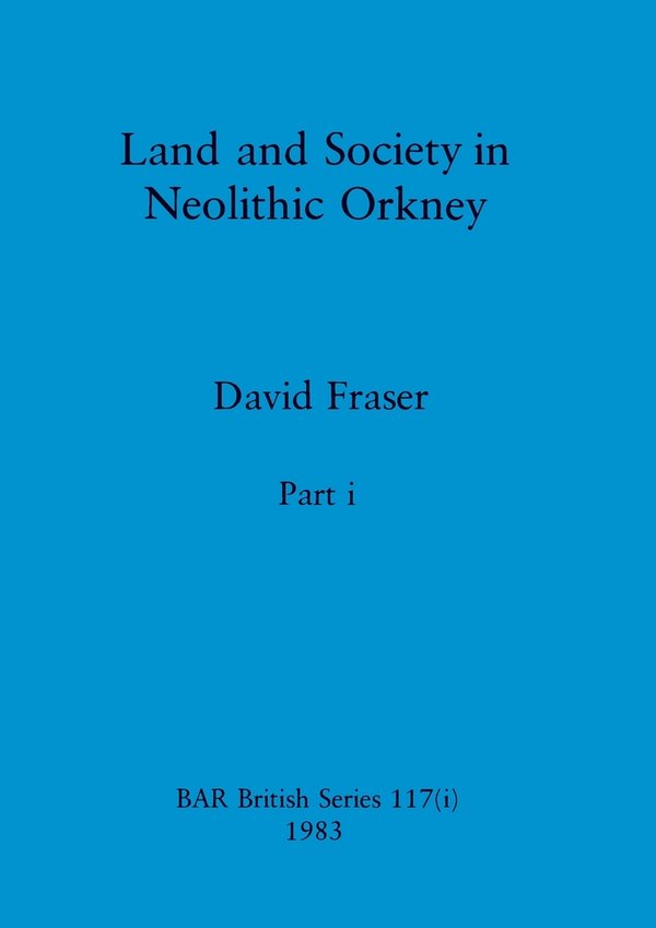 Land and Society in Neolithic Orkney, Part i a book by David Fraser ...