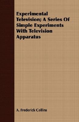 Experimental Television; A Series Of Simple Experiments With Television ...
