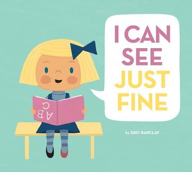 I Can See Just Fine by Eric Barclay, young girl reading book about ABCs, green background, dialogue bubble for title, book cover