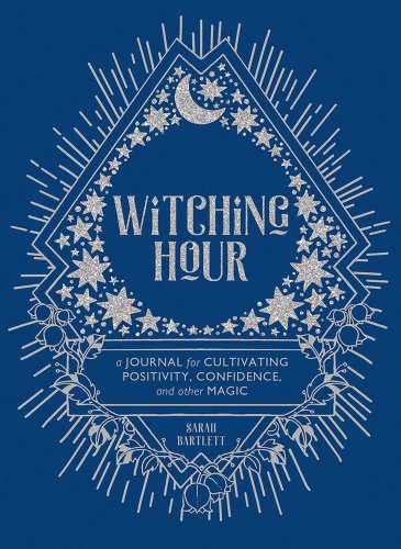 Witching Hour A Journal For Cultivating Positivity Confidence And Other Magic A Book By Sarah Bartlett And Rachel Urquhart