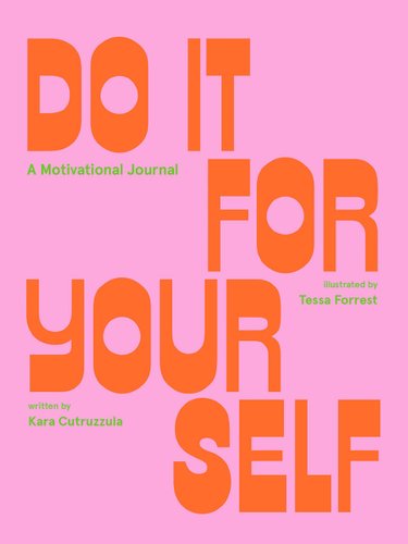 Do It For Yourself: A Motivational Journal by Kara Cutruzzula and Tessa Forrest featuring the book title in large print with bright orange and pink colors.