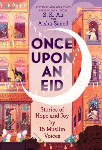 Book jacket for Once Upon an Eid: Stories of Hope and Joy by 15 Muslim Voices by Aisha Saeed and S. K. Ali. In two apartment buildings, with a crescent moon in the space between them, people celebrate in the windows. Streamers and lanterns hang between and from each building and there are balloons and presents at the entrances.