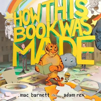 How This Book Was Made by Mac Barnett, Illustrated by Adam Rex, book cover. The title in large bolded yellow, an angry tiger is holding a book amidst a mess of paper around him. A tiny burger with a face is looking up at him.