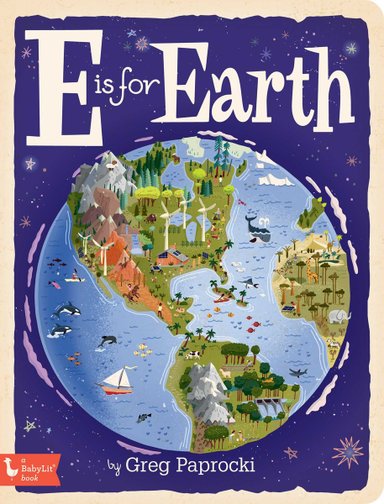Book cover of E is for Earth by Greg Paprocki, featuring the Earth in space with North America, part of South America, and part of Africa visible; windmills, mountains, and other landmarks are visible on the land and sea.