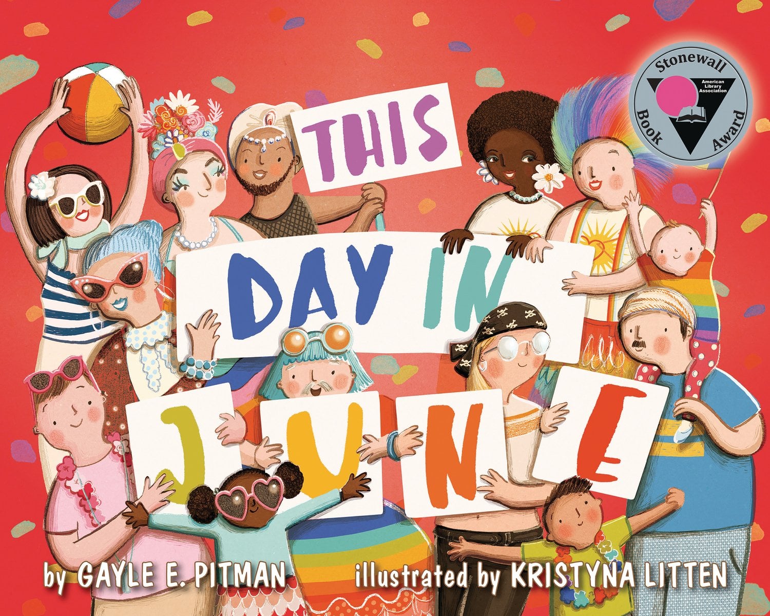 Book cover of This Day in June by Gayle E. Pitman, Illustrated by Kristyna Litten, featuring a group of people diverse in skin tone, hair color/texture, age, and body type holding up signs that contain the letters of the title as rainbow confetti rains down.