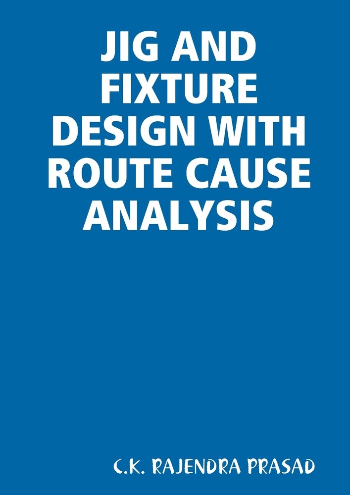 Jig and Fixture Design with Route Cause Analysis a book by C K Rajendra ...