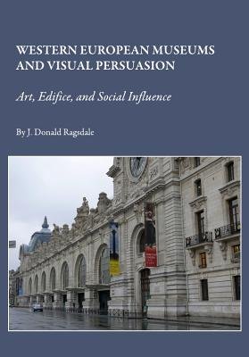 Western European Museums and Visual Persuasion: Art, Edifice, and ...
