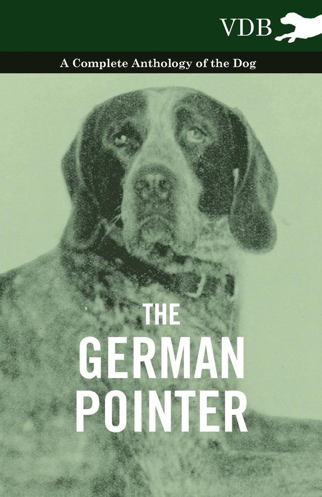 The German Pointer - A Complete Anthology of the Dog a book by Various ...