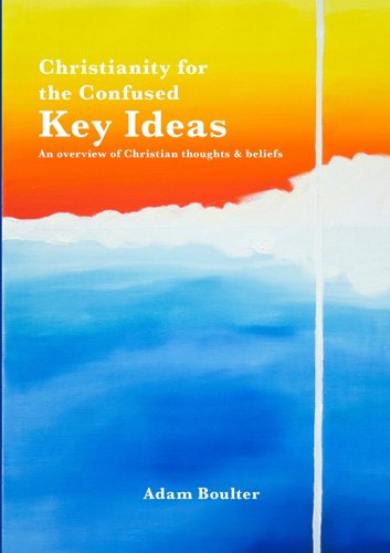 Christianity for the Confused: Key Ideas: an overview of Christian ...