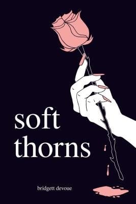 Soft Thorns by Bridgett Devoue, book cover depicting a black background and an illustrated hand holding a red rose dripping blood.