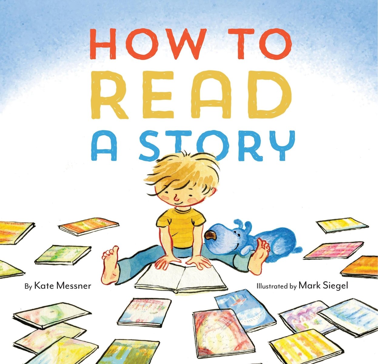 Book cover of "How To Read A Story," written by Kate Messner, and illustrated by Mark Siegel, featuring a light-skinned child sitting on a floor holding an open book flat on the ground; a blue dog snuggles against his leg and several more books are surrounding the pair.