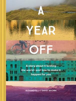A Year Off: A Story About Traveling the World - and How to Make It Happen for You by Alexandra Brown and David Brown featuring five different colorful images. A purple canyon, a teal building, a person riding a bike in front of a pink wall, the sun reflecting off a body of water, and green mountains.