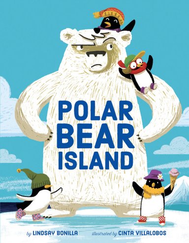 Book cover of Polar Bear Island by Lindsay Bonilla, Illustrated by Cinta Villalobos, featuring a grumpy polar bear with forepaws on hips cocking an eyebrow at penguins in assorted winter gear frolicking around him.