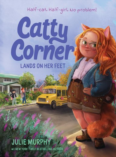 Book cover of Catty Corner Lands on Her Feet by Julie Murphy, featuring a smirking, light-skinned girl with long, wavy red hair, glasses, and an orange cat tail and ears, standing by the side of a suburban street as a yellow school bus pulls up across the street.