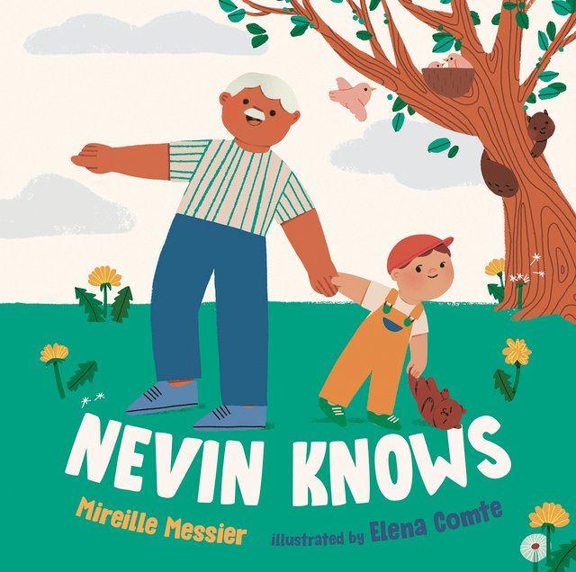 Nevin Knows by Mireille Messier, Illustrated by Elena Comte, book cover. A grandpa in a white striped shirt and blue jeans holds hands with his grandson in orange overalls and red cap. The grandpa is pointing his finger in one direction, and the grandson is trying to walk in the other direction. They are both in a green field with yellow flowers and a large oak tree in the background with a bird nest and squirrel on it.