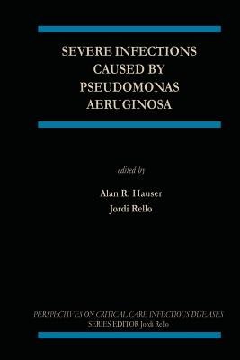 Severe Infections Caused by Pseudomonas Aeruginosa a book by Alan R ...