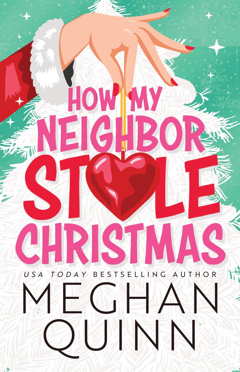 Cover of How my Neighbor Stole Christmas by Meghan Quinn. A green background with a white Christmas tree and a woman's hand holding a heart-shaped ornament in a Grinch-esque manner.