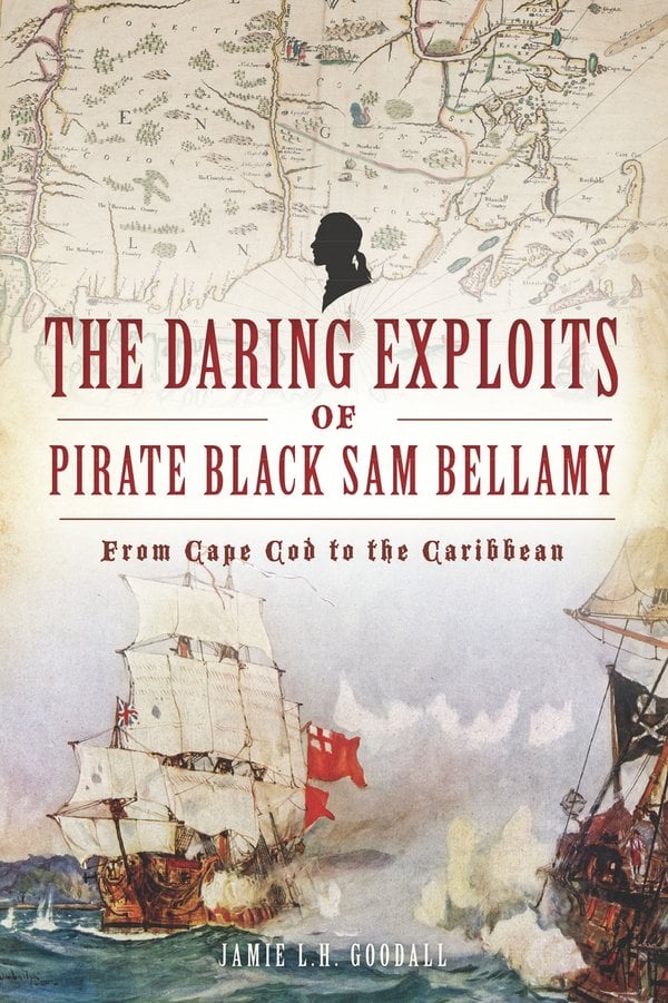 Daring Exploits of Pirate Black Sam Bellamy by Jamie Goodall, a nonfiction book cover featuring a map of colonial New England and two large sail boats on the ocean.
