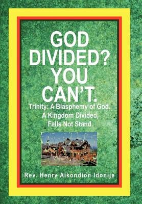 God Divided? You Can't.: Trinity: A Blasphemy of God. a Kingdom Divided ...