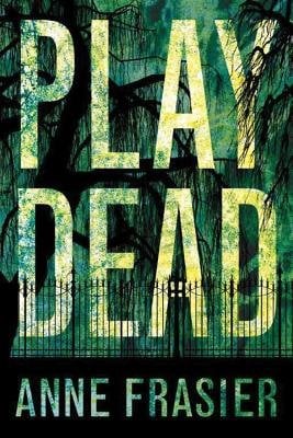 Play Dead by Anne Fraiser. A green book cover featuring the silhouette of a graveyard with large trees and a big yellow title font.