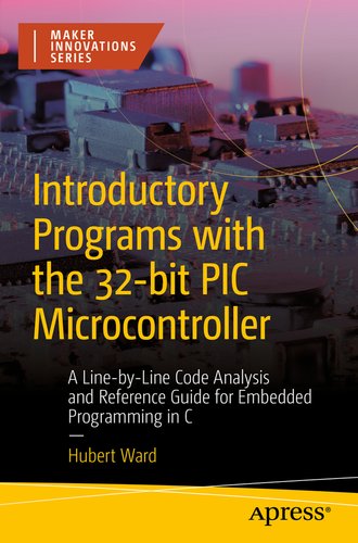 Introductory Programs with the 32-Bit PIC Microcontroller: A Line-By ...