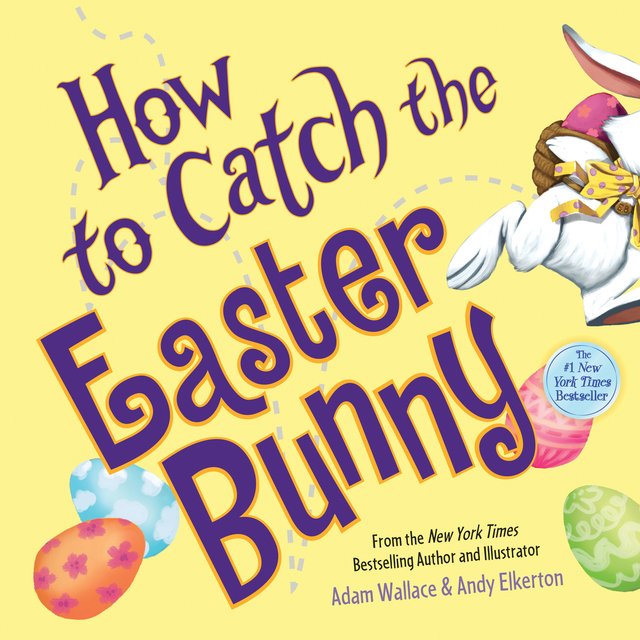 How to Catch the Easter Bunny by Adam Wallace, Illustrated by Andy Elkerton, book cover. Yellow background with the title taking up the entire cover. A white bunny with a basket tied to its back and an egg inside is jumping away from the cover.