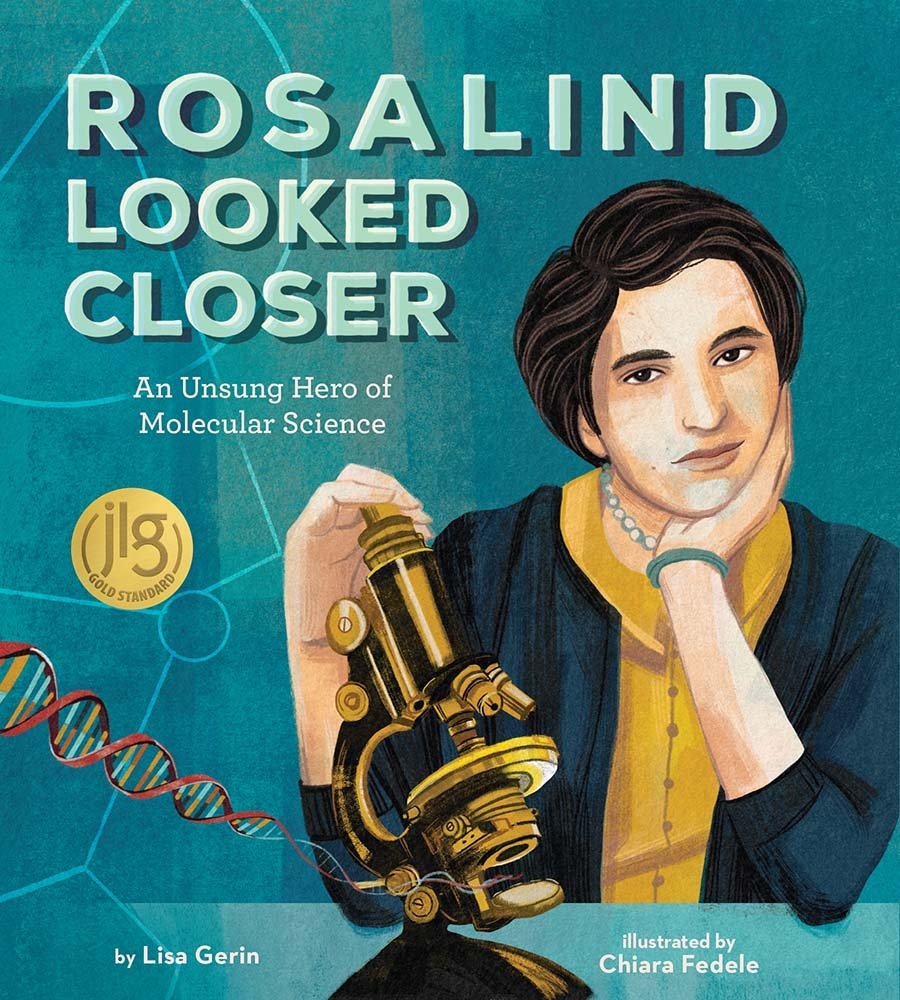 Book cover of Rosalind Looked Closer: An Unsung Hero of Molecular Science by Lisa Gerin, Illustrated by Chiara Fedele, featuring a light-skinned woman with dark hair resting her chin on one hand and holding an antiquated microscope with the other; a double-helix strand of DNA emerges from the microscope's slide.